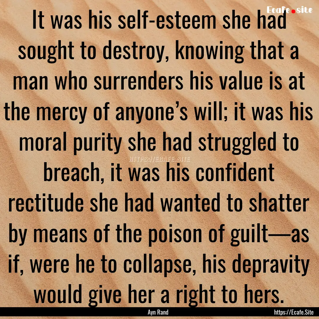 It was his self-esteem she had sought to.... : Quote by Ayn Rand