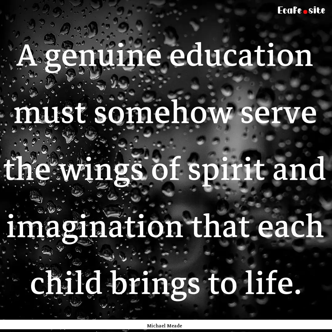 A genuine education must somehow serve the.... : Quote by Michael Meade