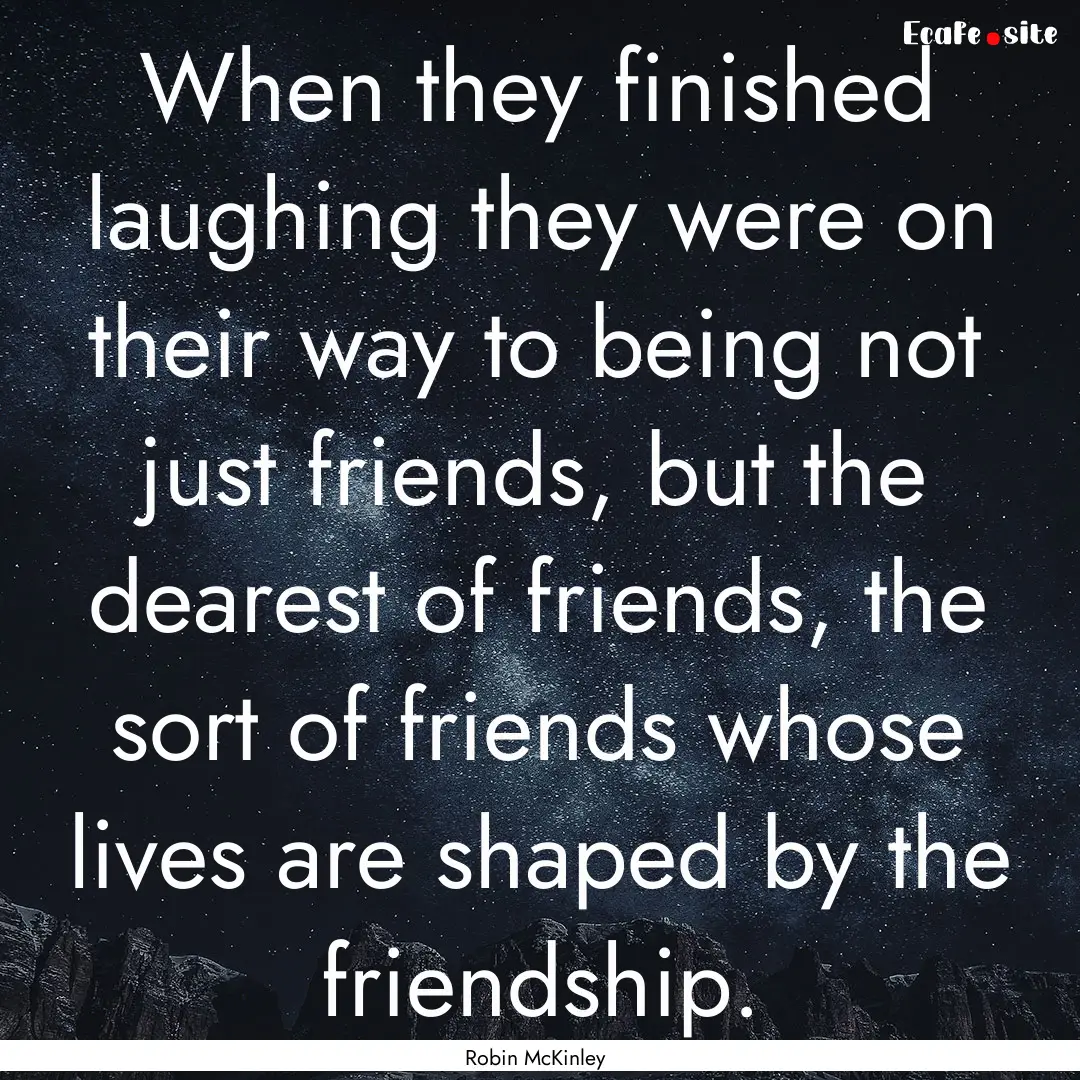 When they finished laughing they were on.... : Quote by Robin McKinley