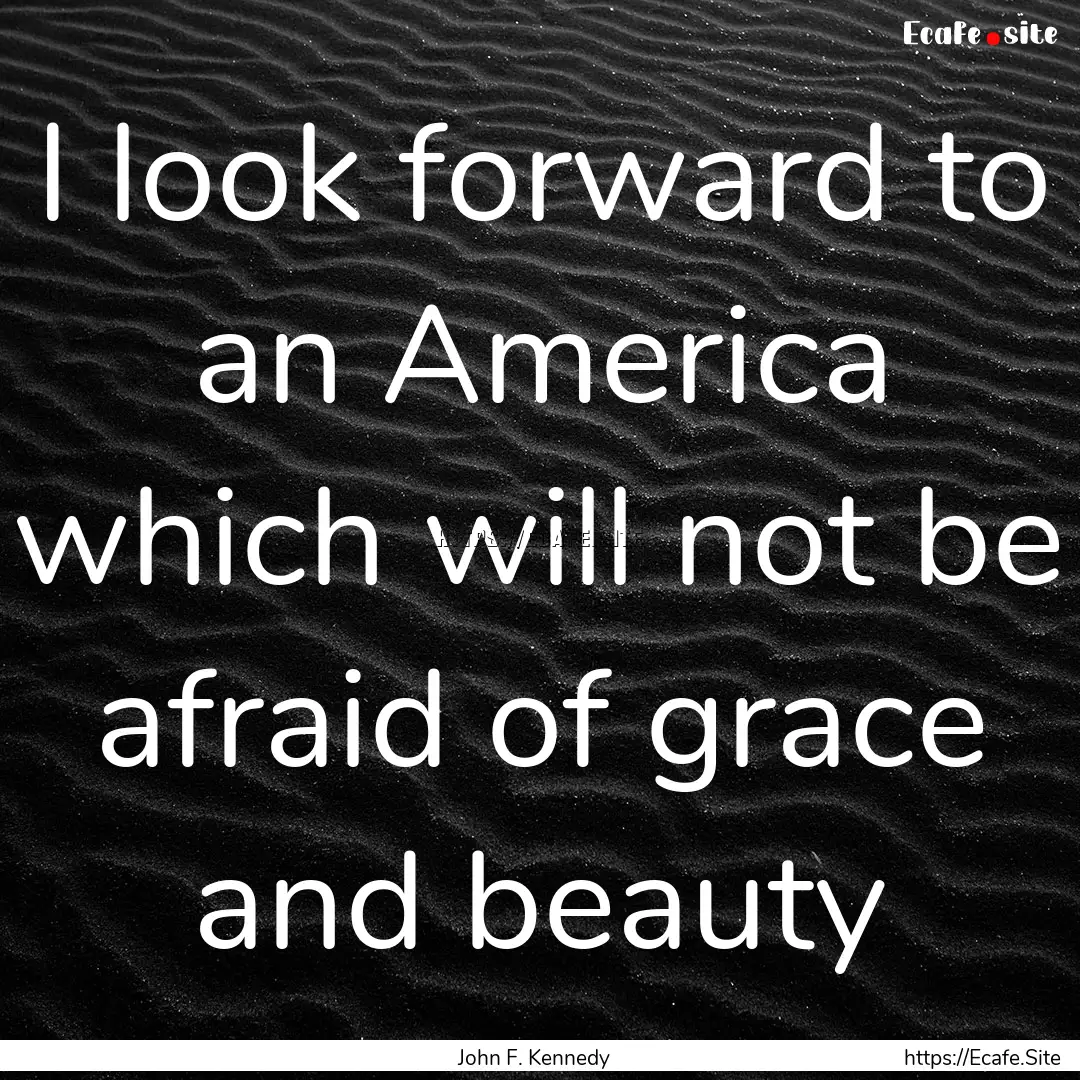 I look forward to an America which will not.... : Quote by John F. Kennedy