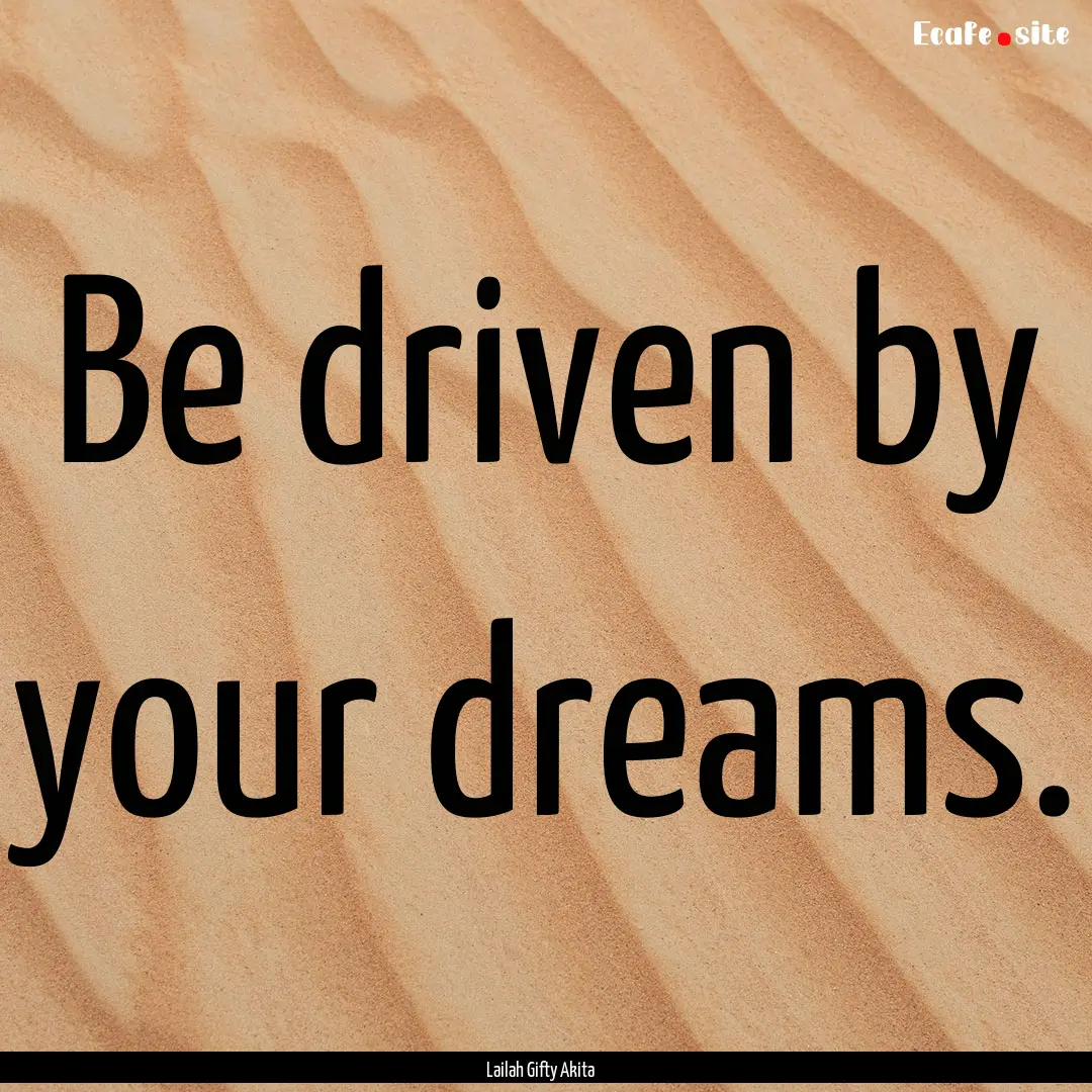 Be driven by your dreams. : Quote by Lailah Gifty Akita