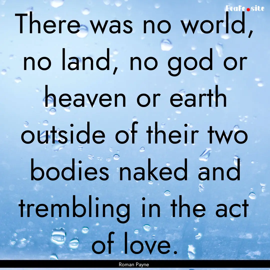 There was no world, no land, no god or heaven.... : Quote by Roman Payne