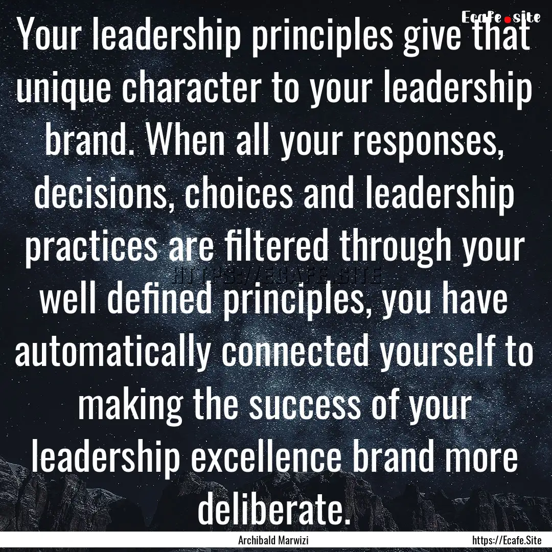 Your leadership principles give that unique.... : Quote by Archibald Marwizi