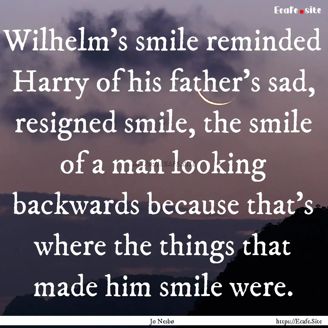 Wilhelm’s smile reminded Harry of his father’s.... : Quote by Jo Nesbø