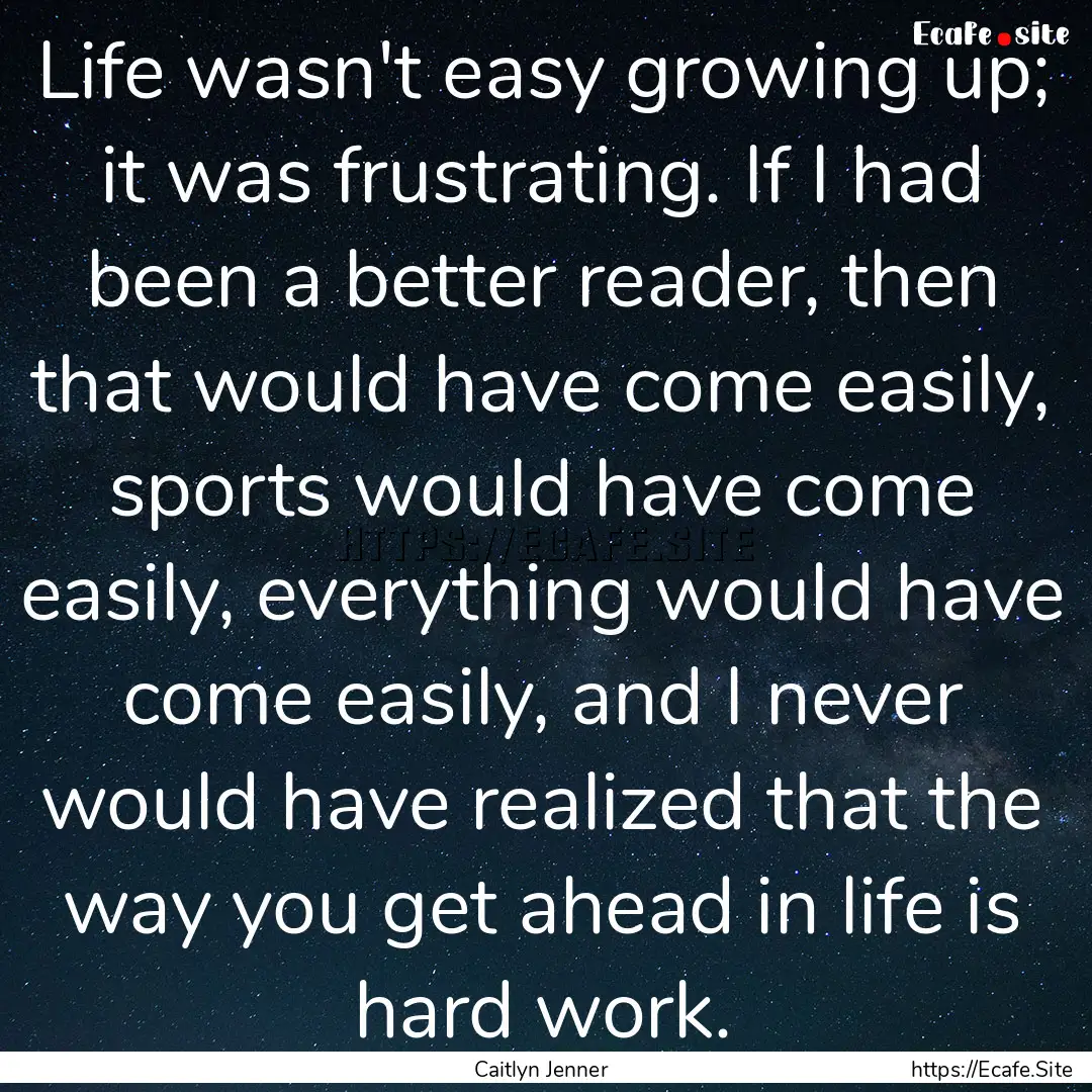 Life wasn't easy growing up; it was frustrating..... : Quote by Caitlyn Jenner