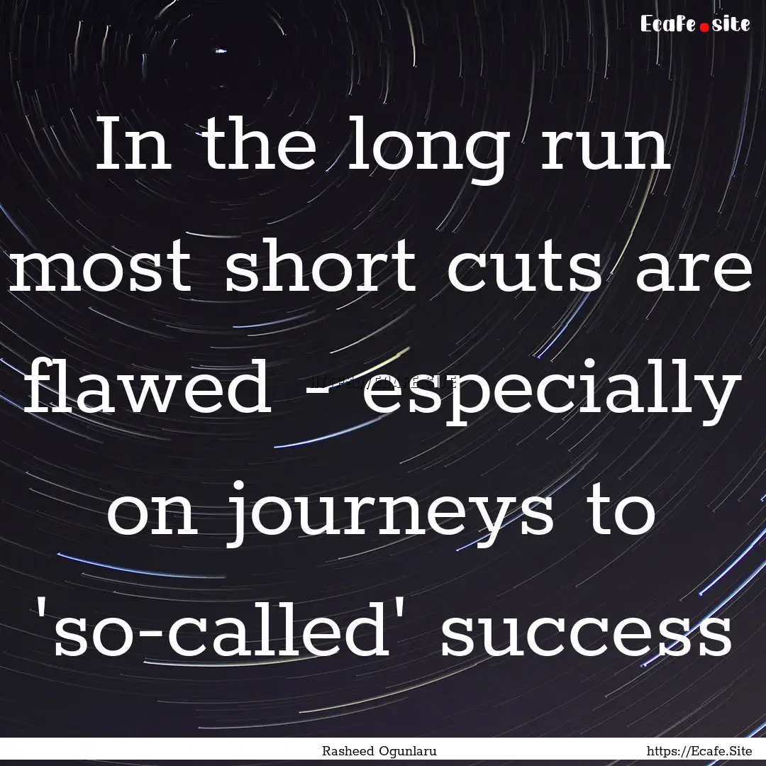 In the long run most short cuts are flawed.... : Quote by Rasheed Ogunlaru