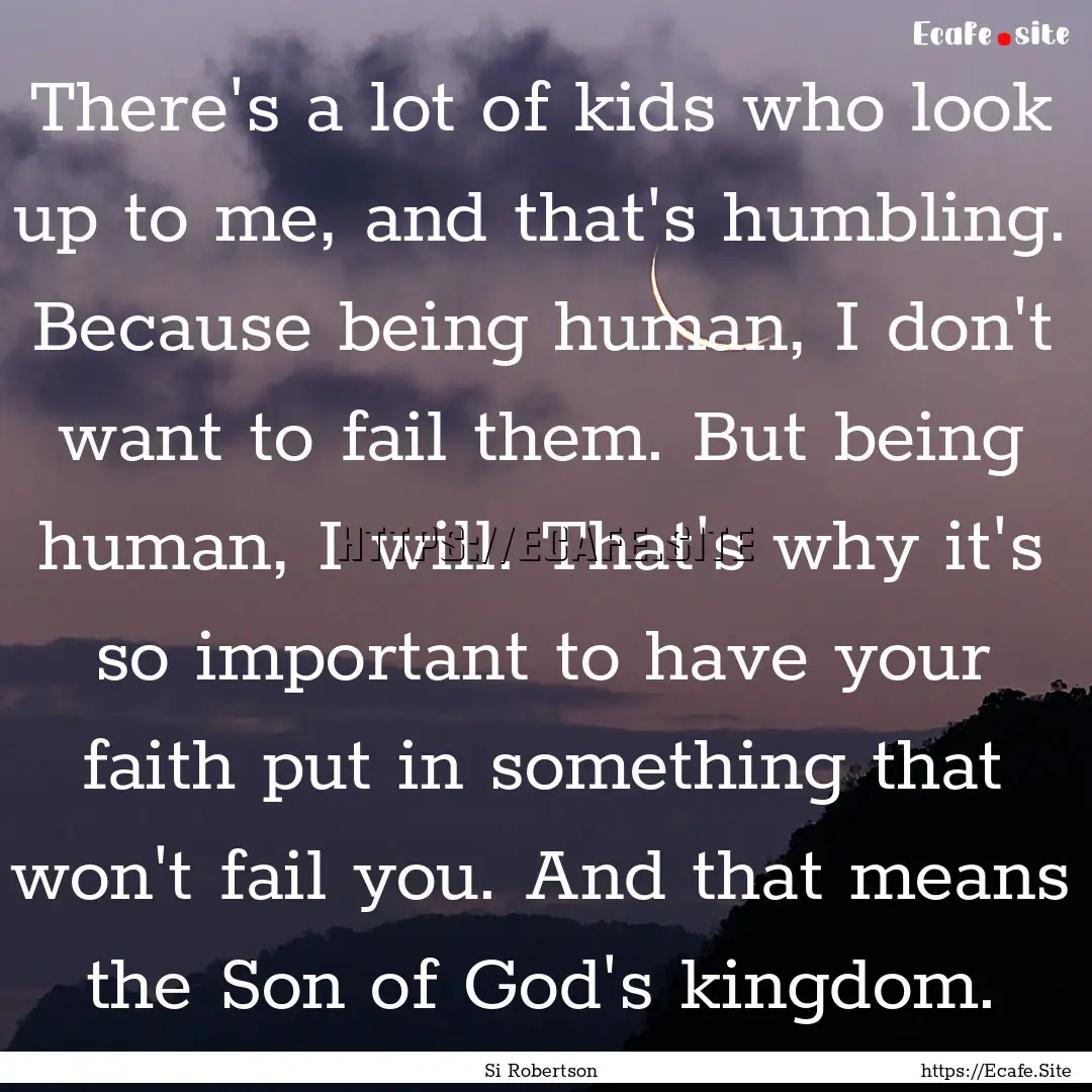 There's a lot of kids who look up to me,.... : Quote by Si Robertson