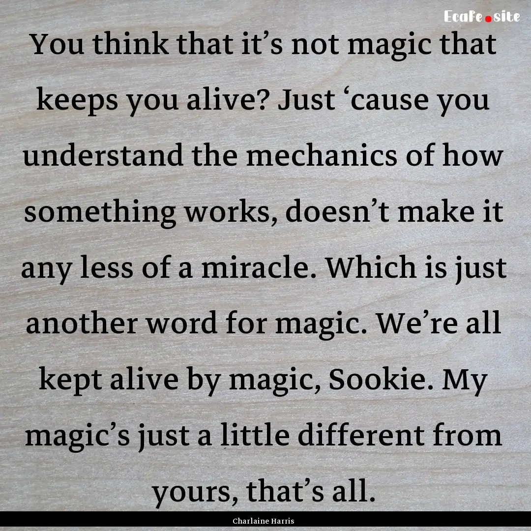 You think that it’s not magic that keeps.... : Quote by Charlaine Harris