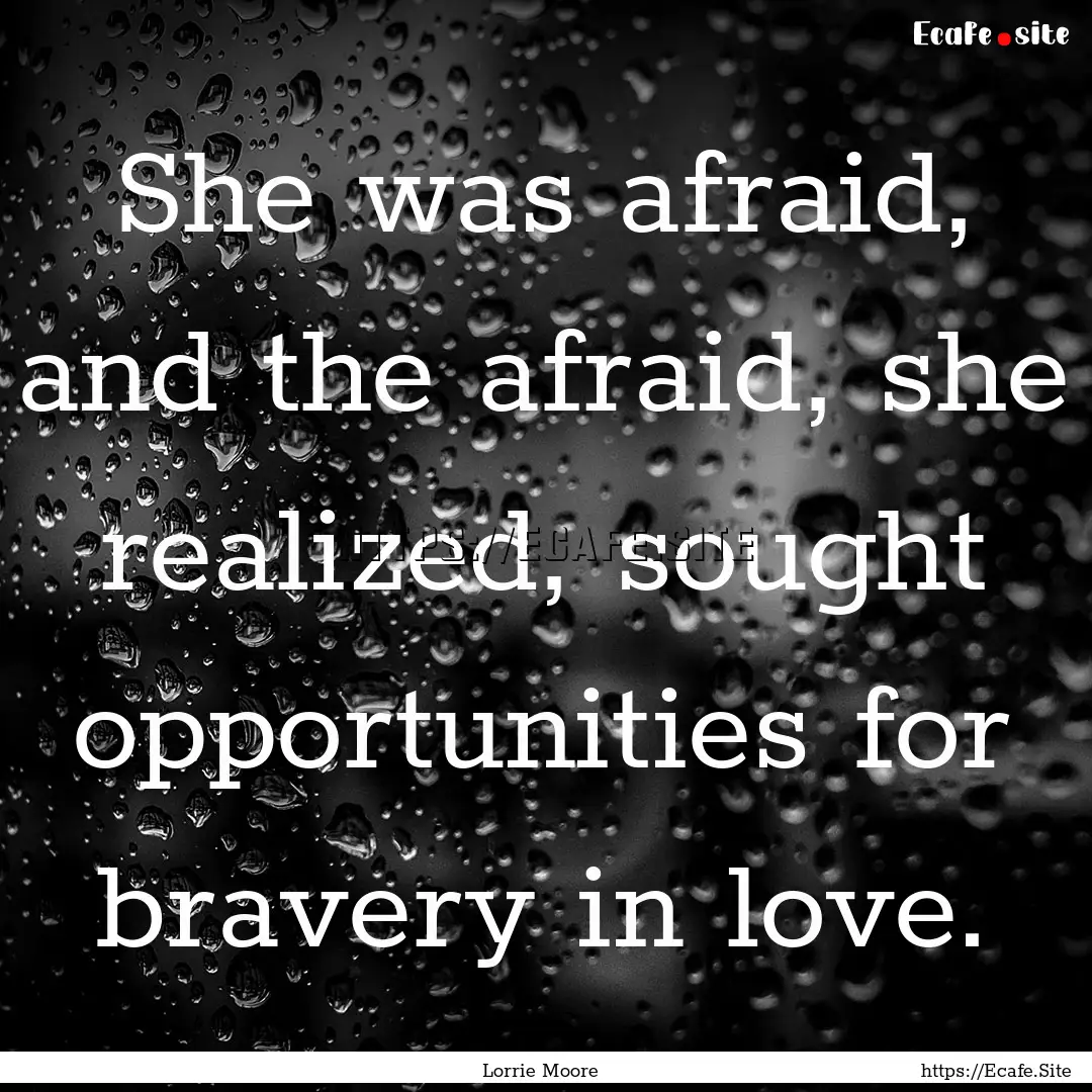 She was afraid, and the afraid, she realized,.... : Quote by Lorrie Moore