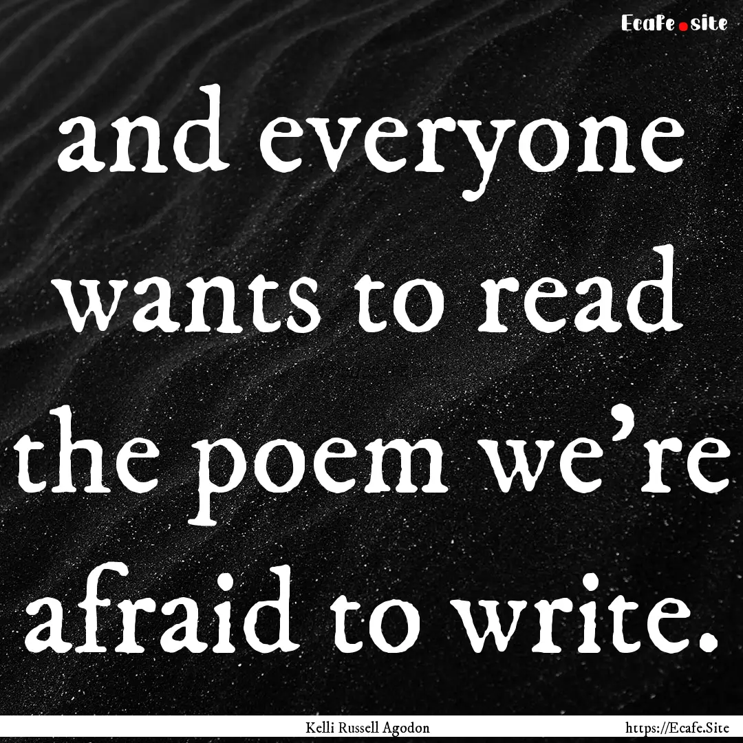 and everyone wants to read the poem we’re.... : Quote by Kelli Russell Agodon