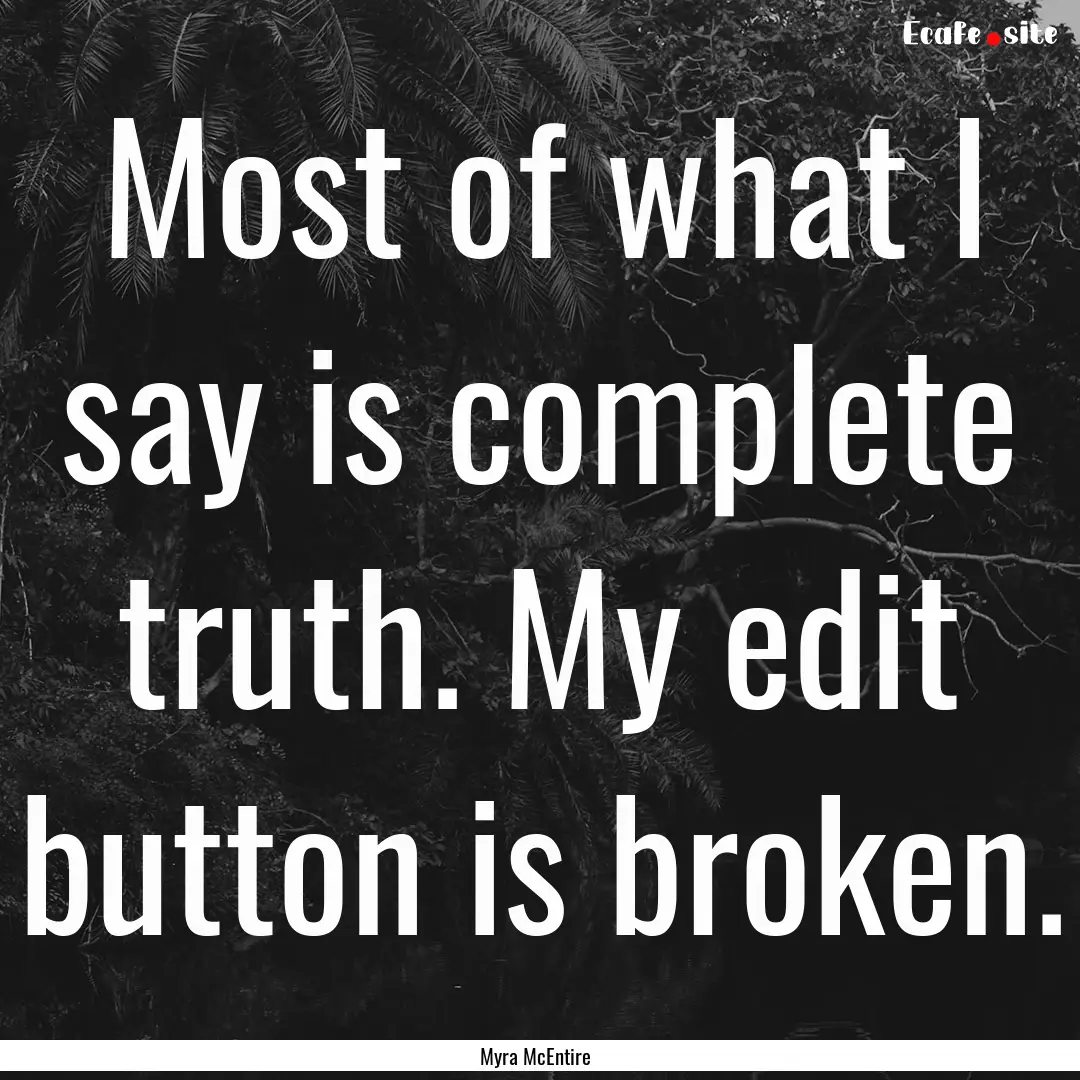 Most of what I say is complete truth. My.... : Quote by Myra McEntire