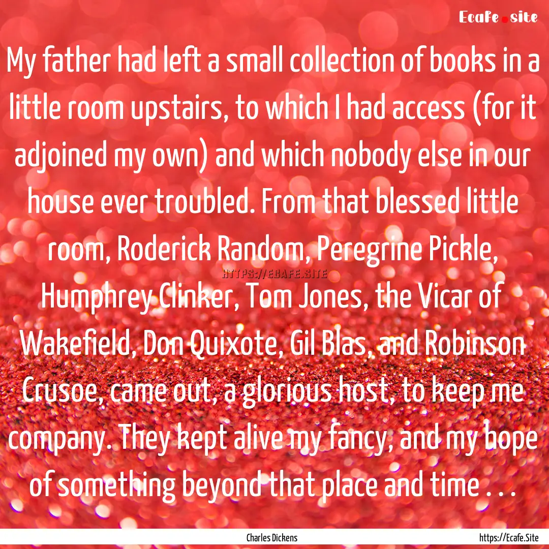 My father had left a small collection of.... : Quote by Charles Dickens