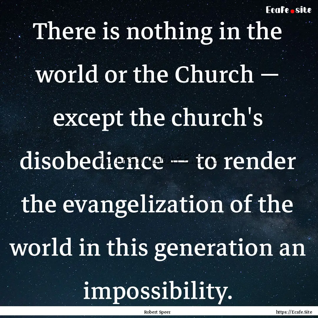 There is nothing in the world or the Church.... : Quote by Robert Speer