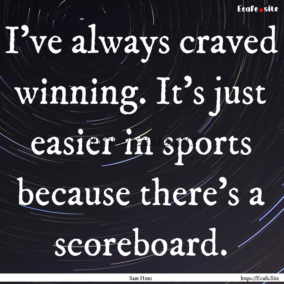 I've always craved winning. It's just easier.... : Quote by Sam Hunt