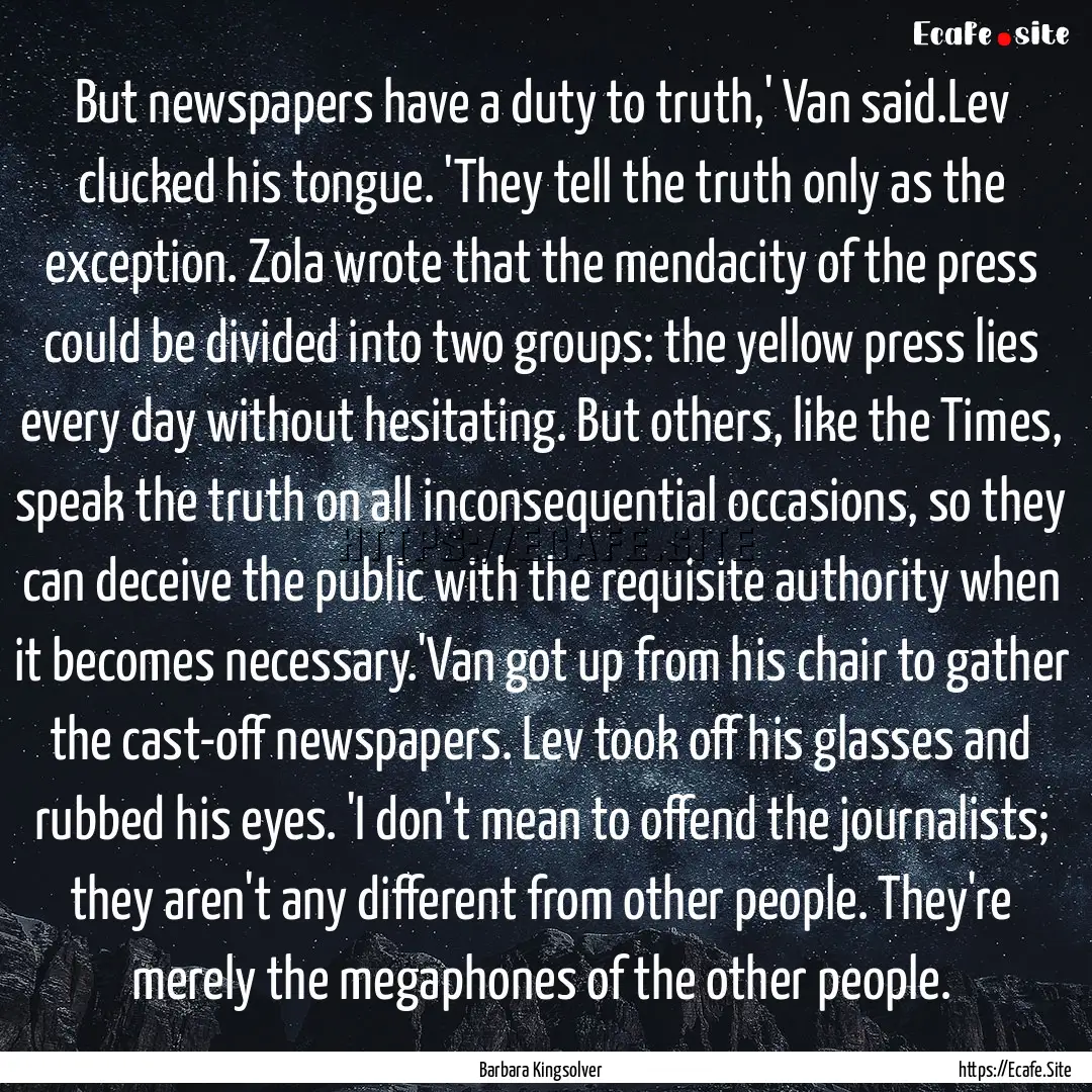 But newspapers have a duty to truth,' Van.... : Quote by Barbara Kingsolver