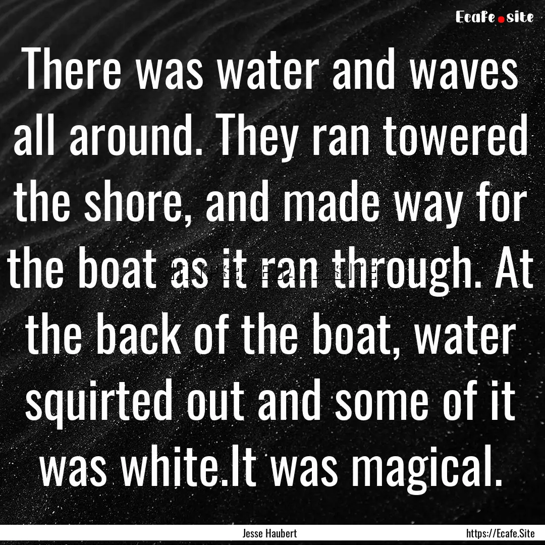 There was water and waves all around. They.... : Quote by Jesse Haubert