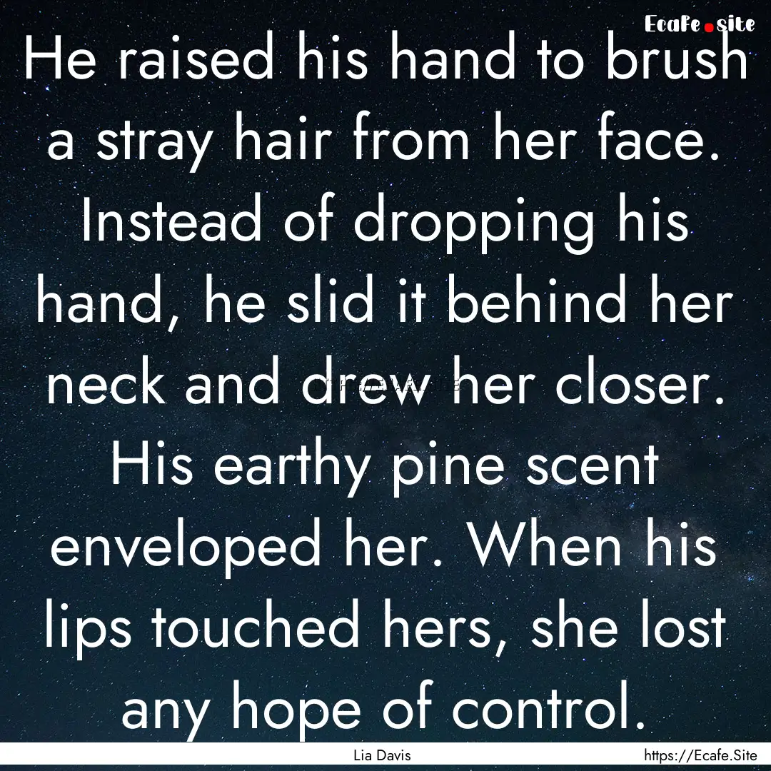 He raised his hand to brush a stray hair.... : Quote by Lia Davis