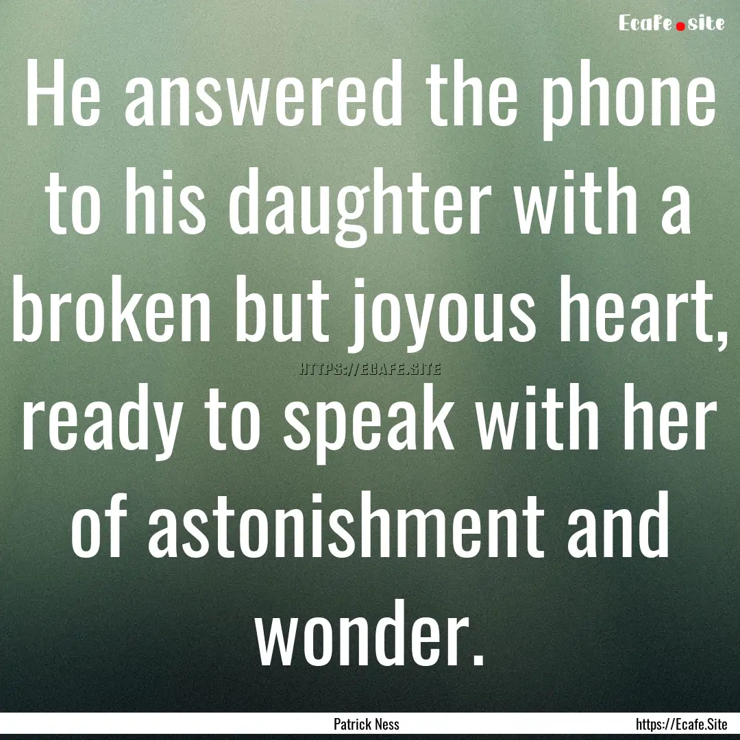 He answered the phone to his daughter with.... : Quote by Patrick Ness