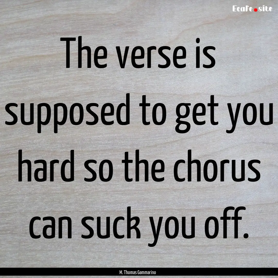 The verse is supposed to get you hard so.... : Quote by M. Thomas Gammarino