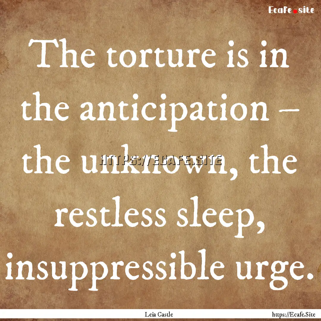 The torture is in the anticipation – the.... : Quote by Leia Castle