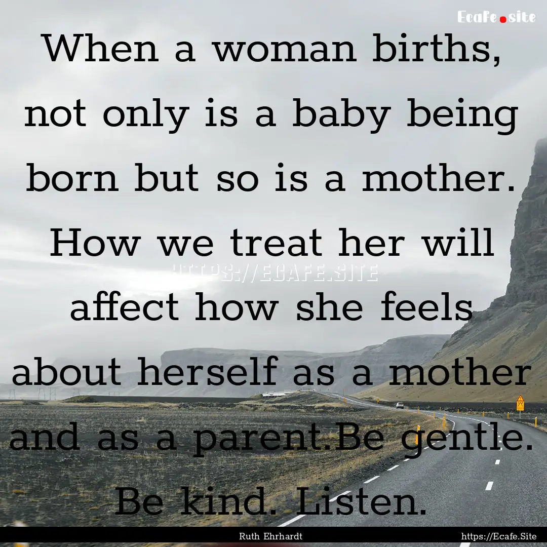 When a woman births, not only is a baby being.... : Quote by Ruth Ehrhardt