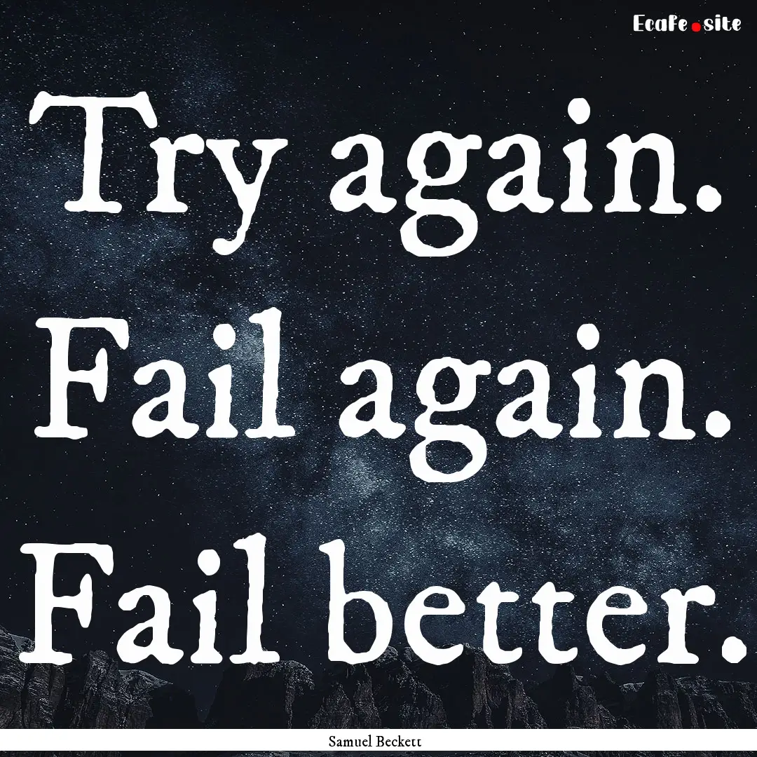 Try again. Fail again. Fail better. : Quote by Samuel Beckett