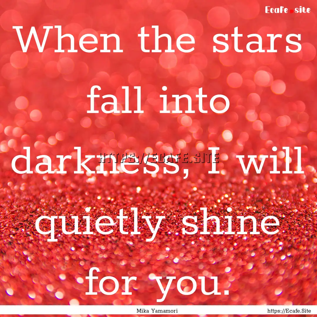 When the stars fall into darkness, I will.... : Quote by Mika Yamamori