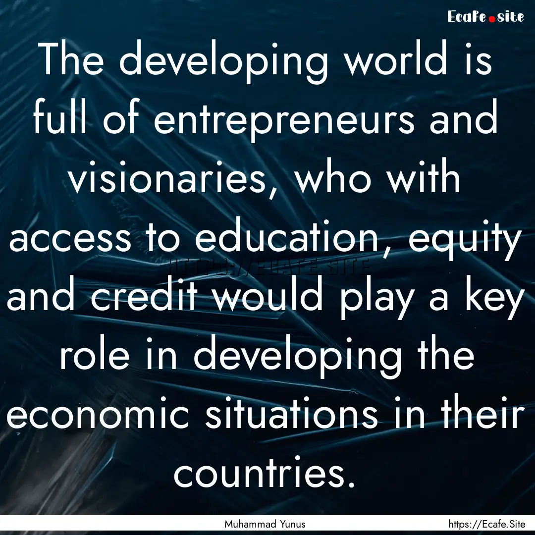 The developing world is full of entrepreneurs.... : Quote by Muhammad Yunus