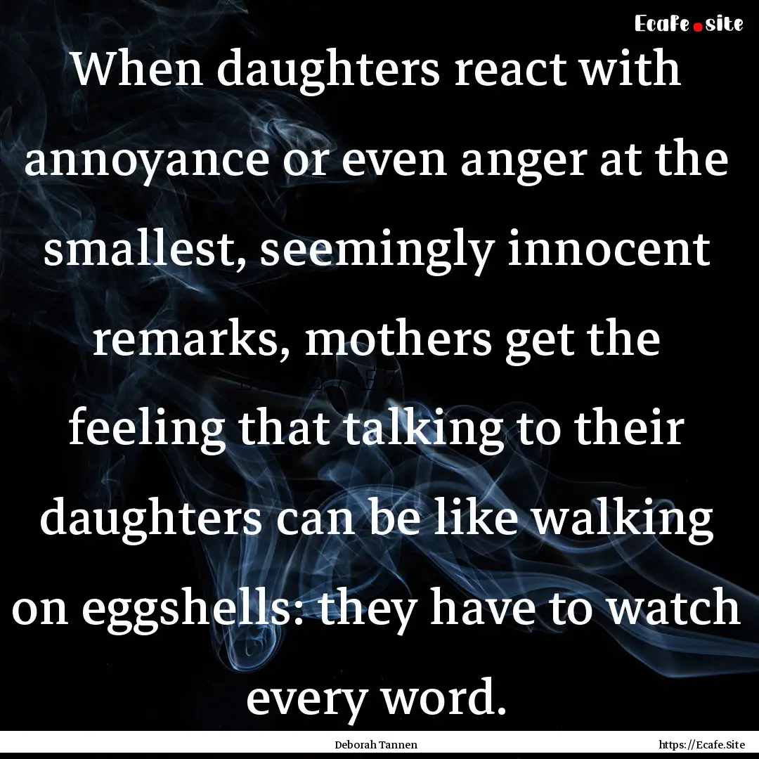 When daughters react with annoyance or even.... : Quote by Deborah Tannen