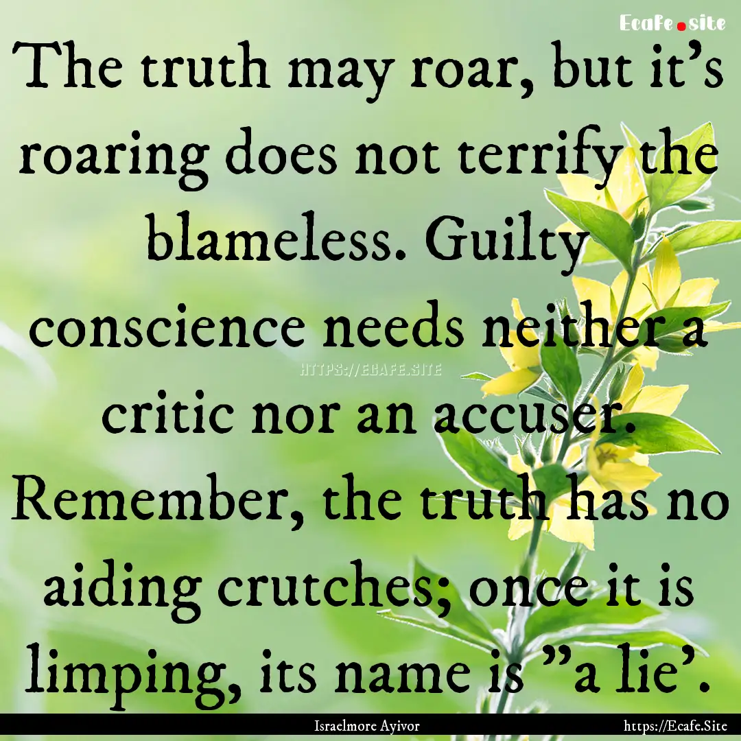 The truth may roar, but it's roaring does.... : Quote by Israelmore Ayivor