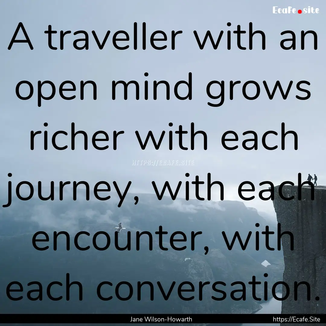 A traveller with an open mind grows richer.... : Quote by Jane Wilson-Howarth