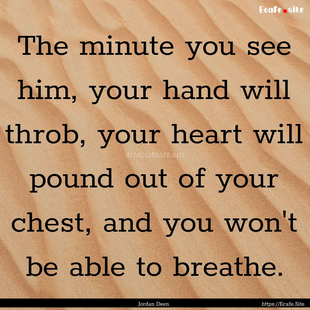 The minute you see him, your hand will throb,.... : Quote by Jordan Deen