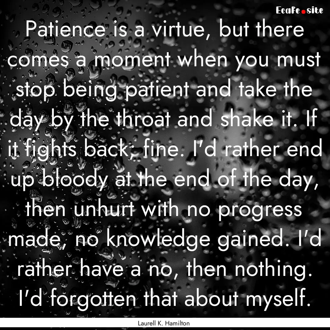 Patience is a virtue, but there comes a moment.... : Quote by Laurell K. Hamilton