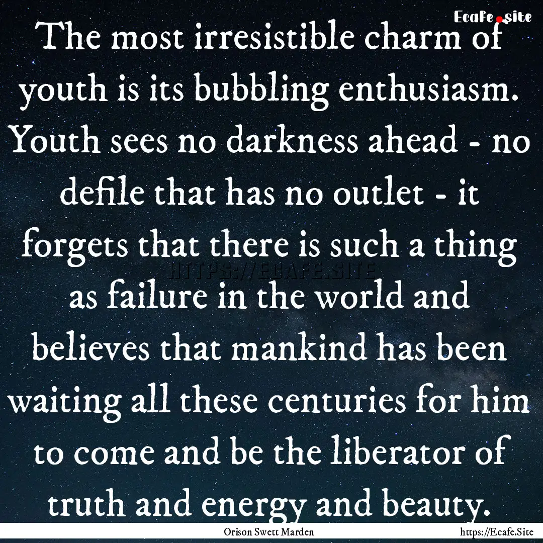 The most irresistible charm of youth is its.... : Quote by Orison Swett Marden