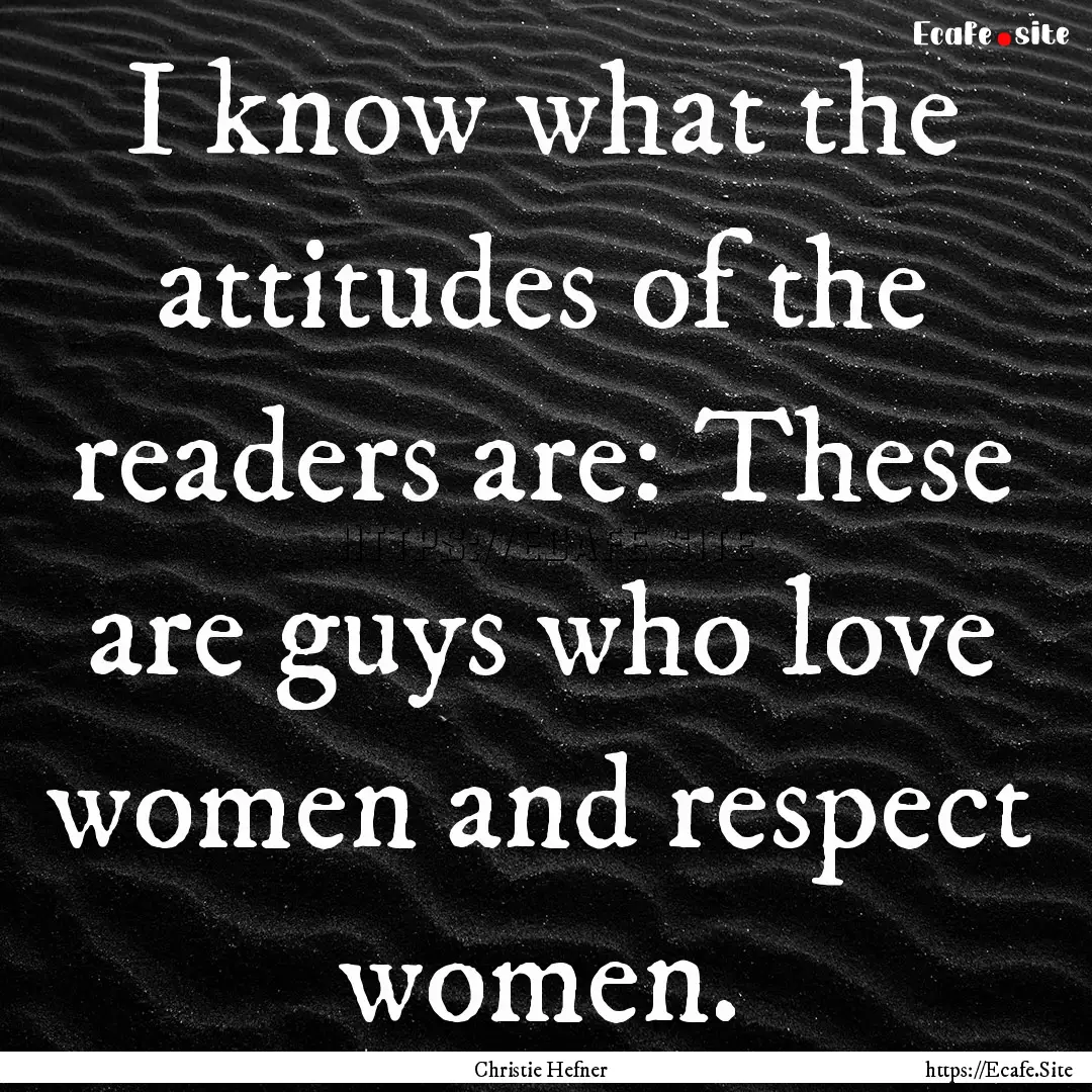 I know what the attitudes of the readers.... : Quote by Christie Hefner