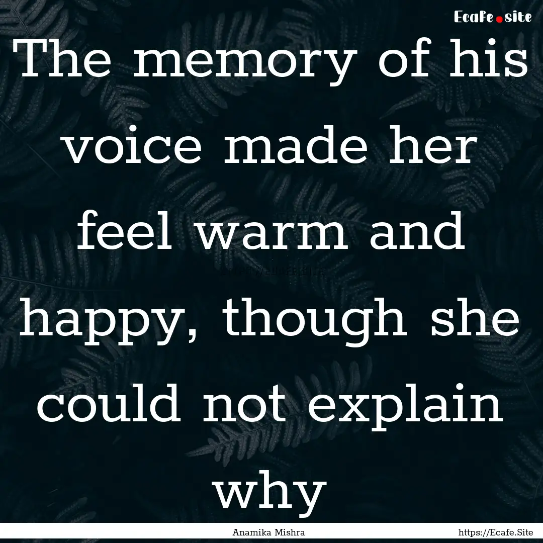 The memory of his voice made her feel warm.... : Quote by Anamika Mishra