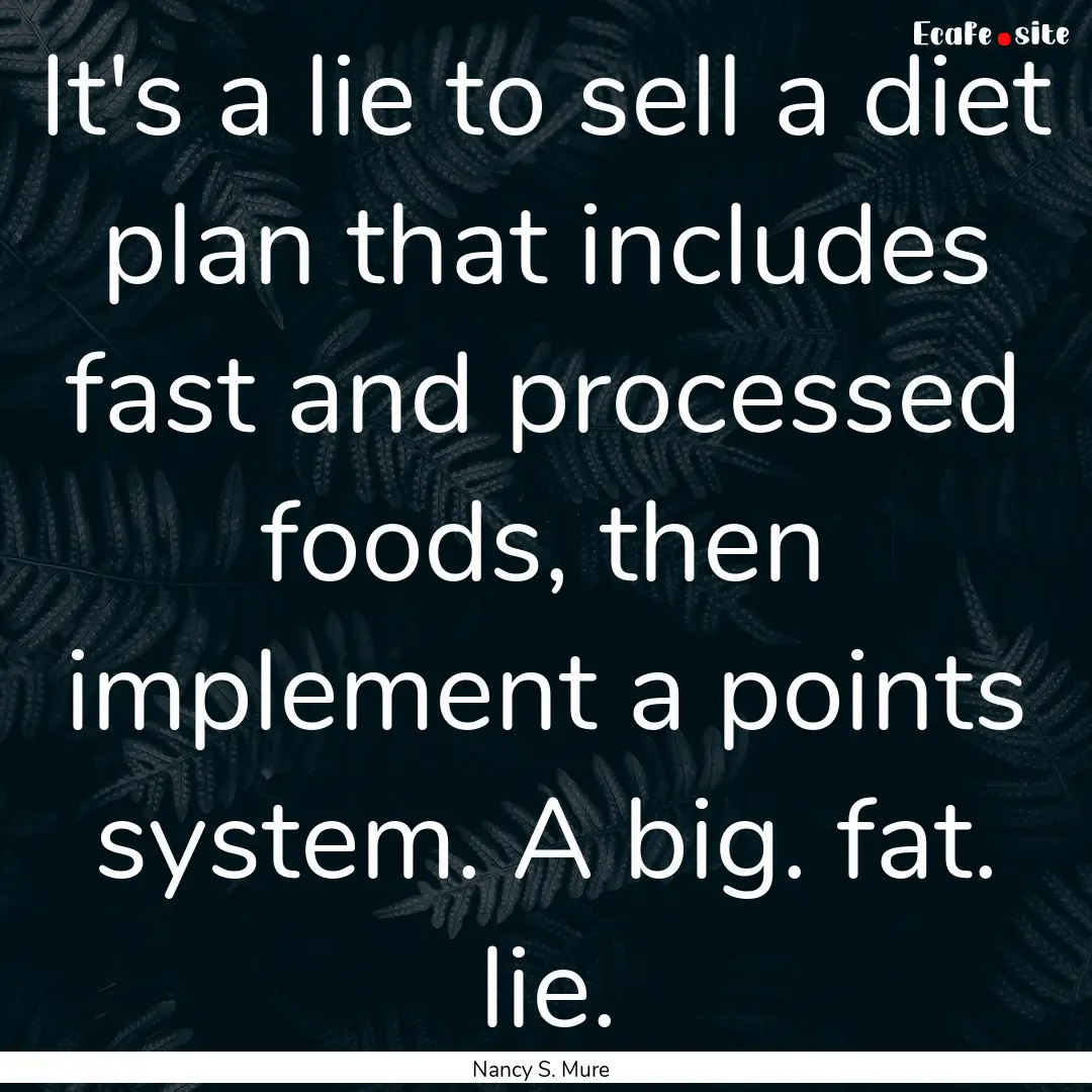 It's a lie to sell a diet plan that includes.... : Quote by Nancy S. Mure