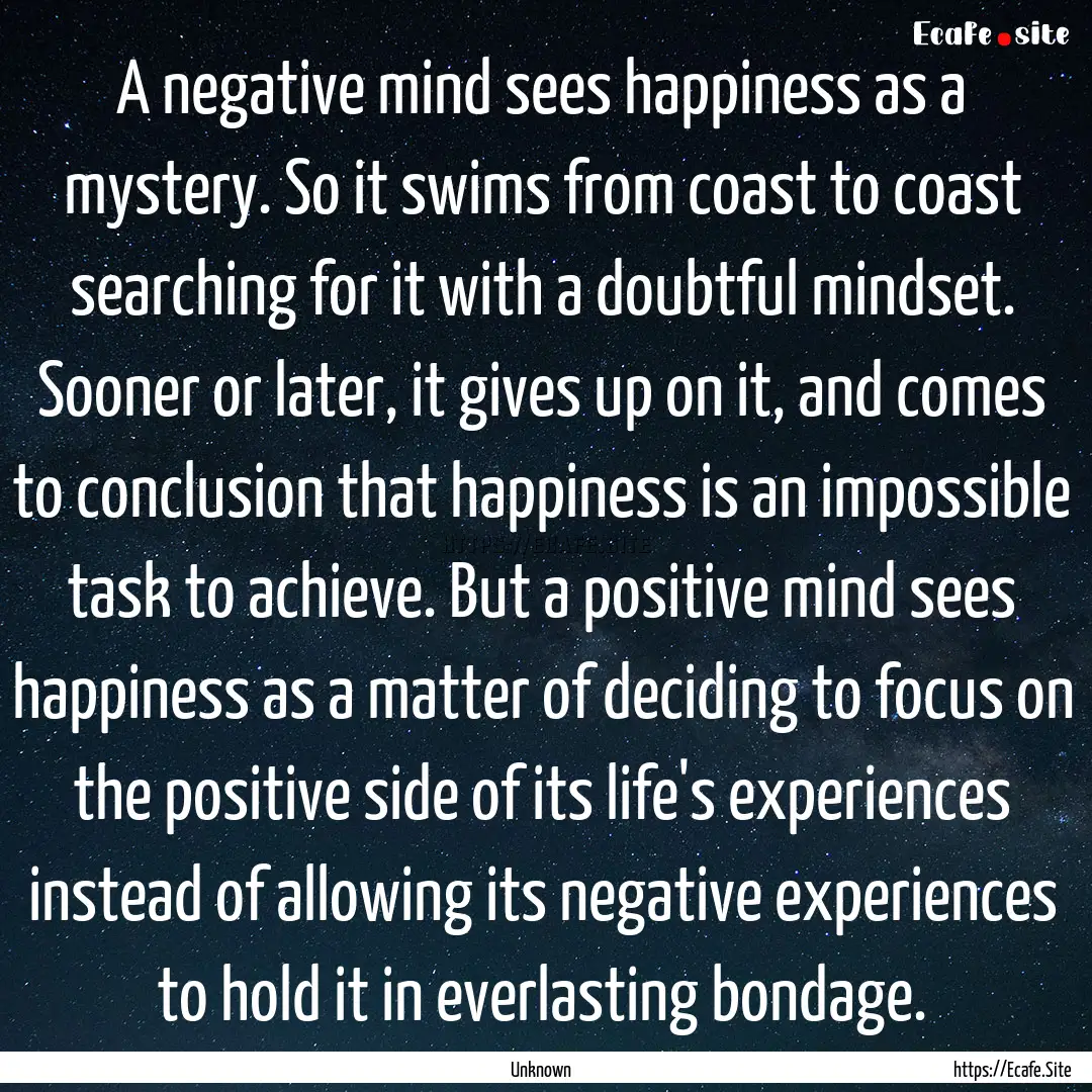 A negative mind sees happiness as a mystery..... : Quote by Unknown