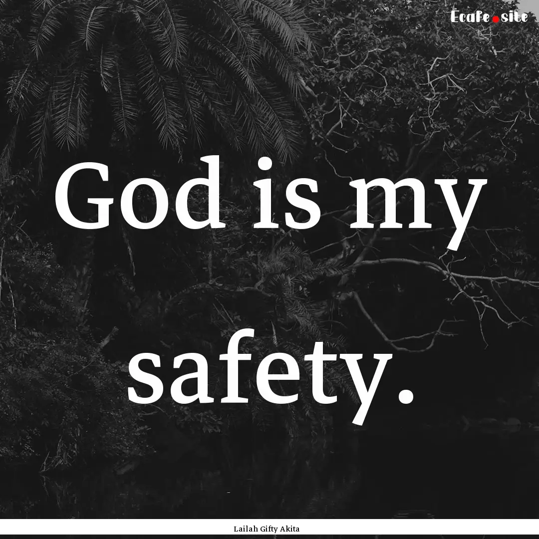 God is my safety. : Quote by Lailah Gifty Akita