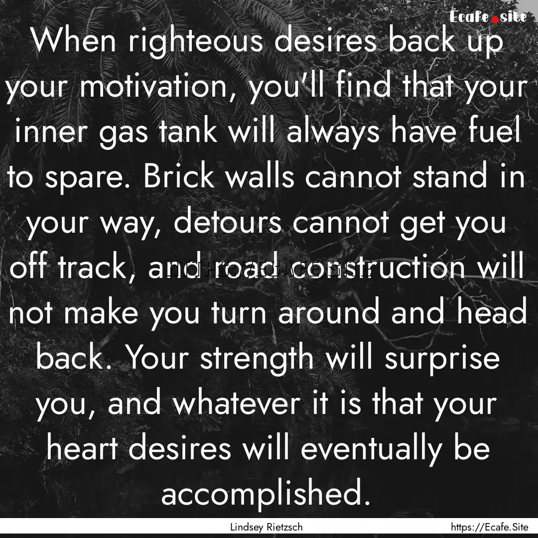 When righteous desires back up your motivation,.... : Quote by Lindsey Rietzsch