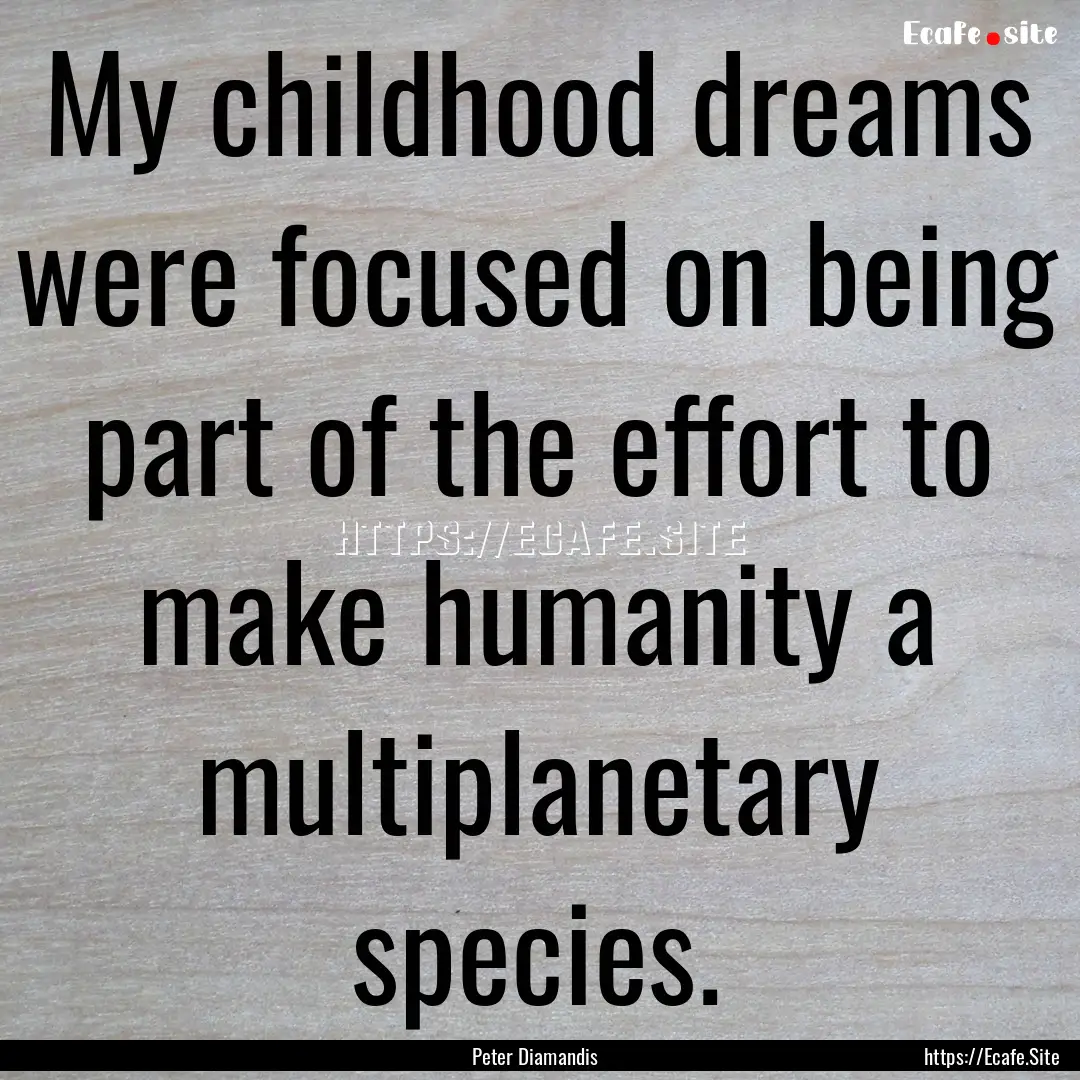 My childhood dreams were focused on being.... : Quote by Peter Diamandis