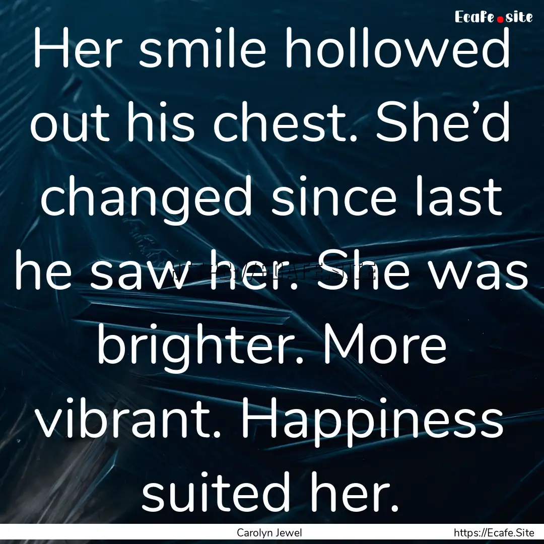 Her smile hollowed out his chest. She’d.... : Quote by Carolyn Jewel