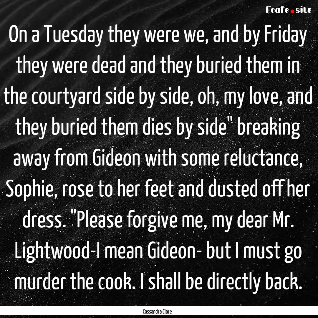 On a Tuesday they were we, and by Friday.... : Quote by Cassandra Clare