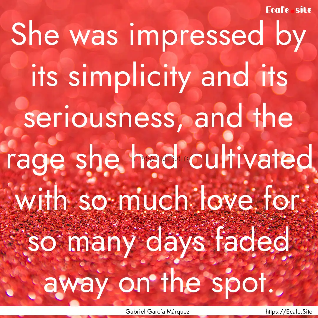 She was impressed by its simplicity and its.... : Quote by Gabriel García Márquez