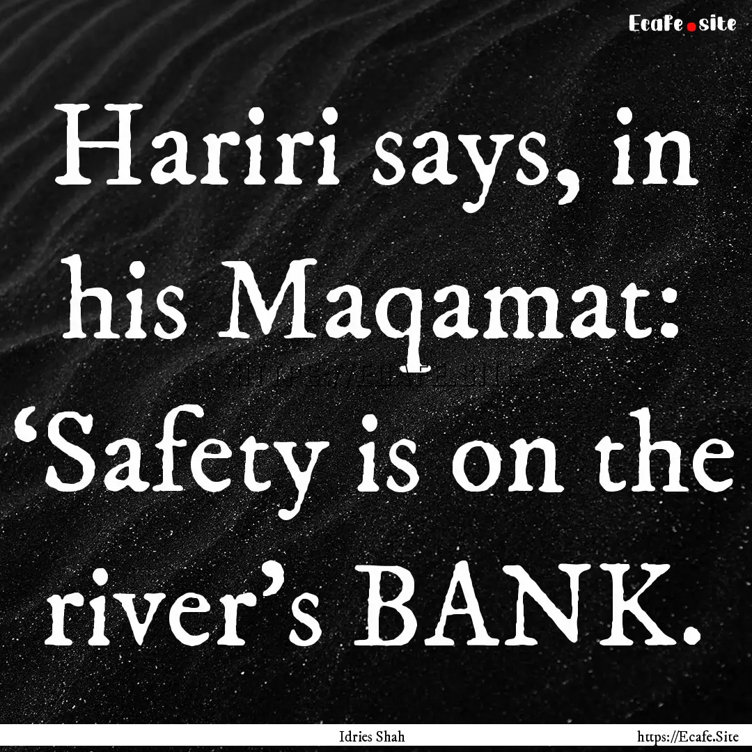 Hariri says, in his Maqamat: ‘Safety is.... : Quote by Idries Shah