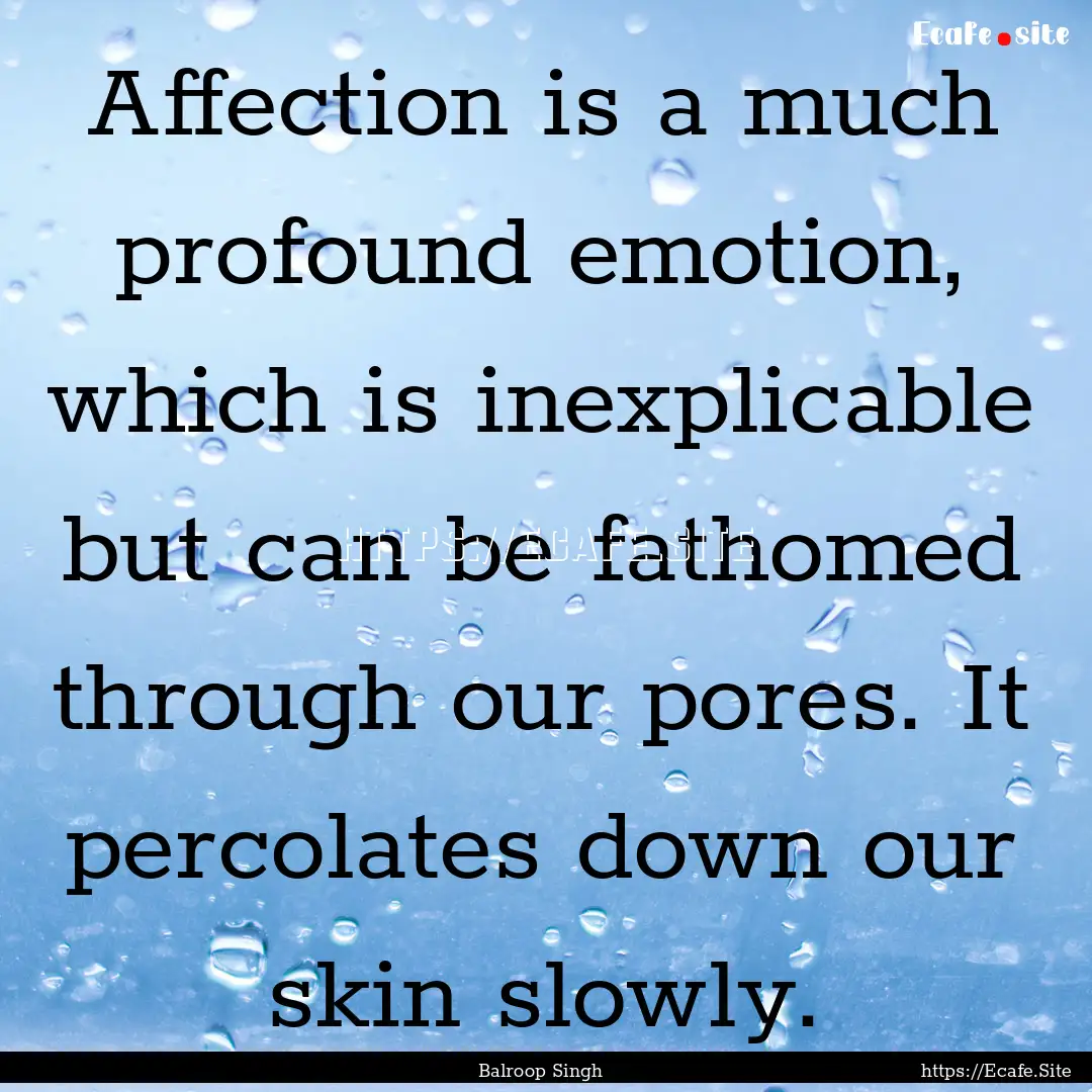 Affection is a much profound emotion, which.... : Quote by Balroop Singh