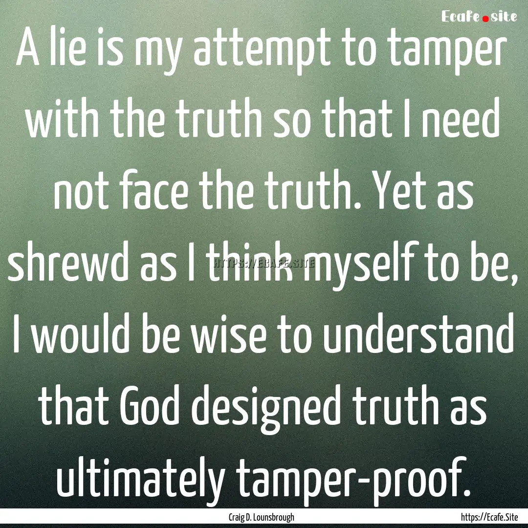 A lie is my attempt to tamper with the truth.... : Quote by Craig D. Lounsbrough