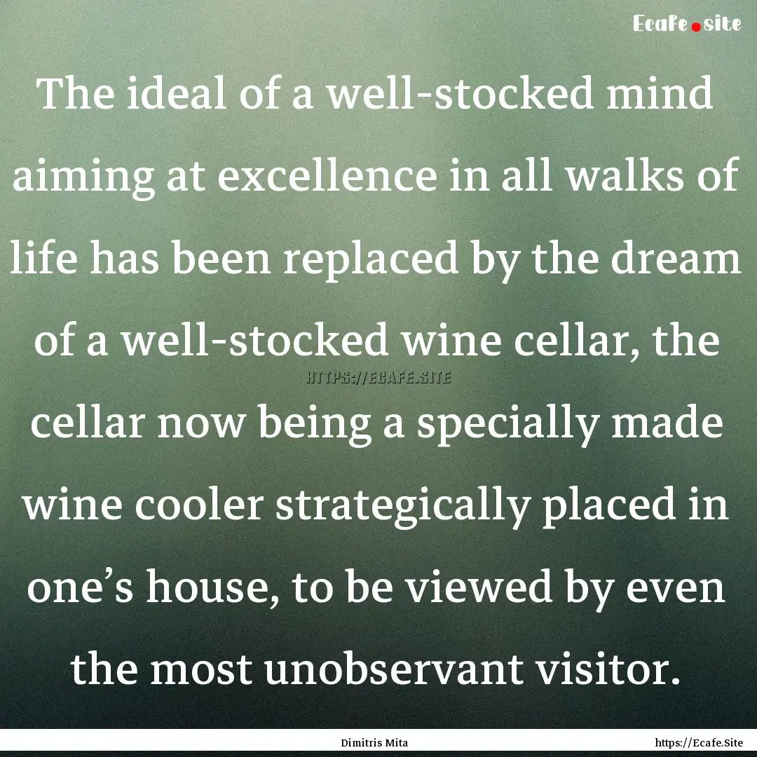 The ideal of a well-stocked mind aiming at.... : Quote by Dimitris Mita