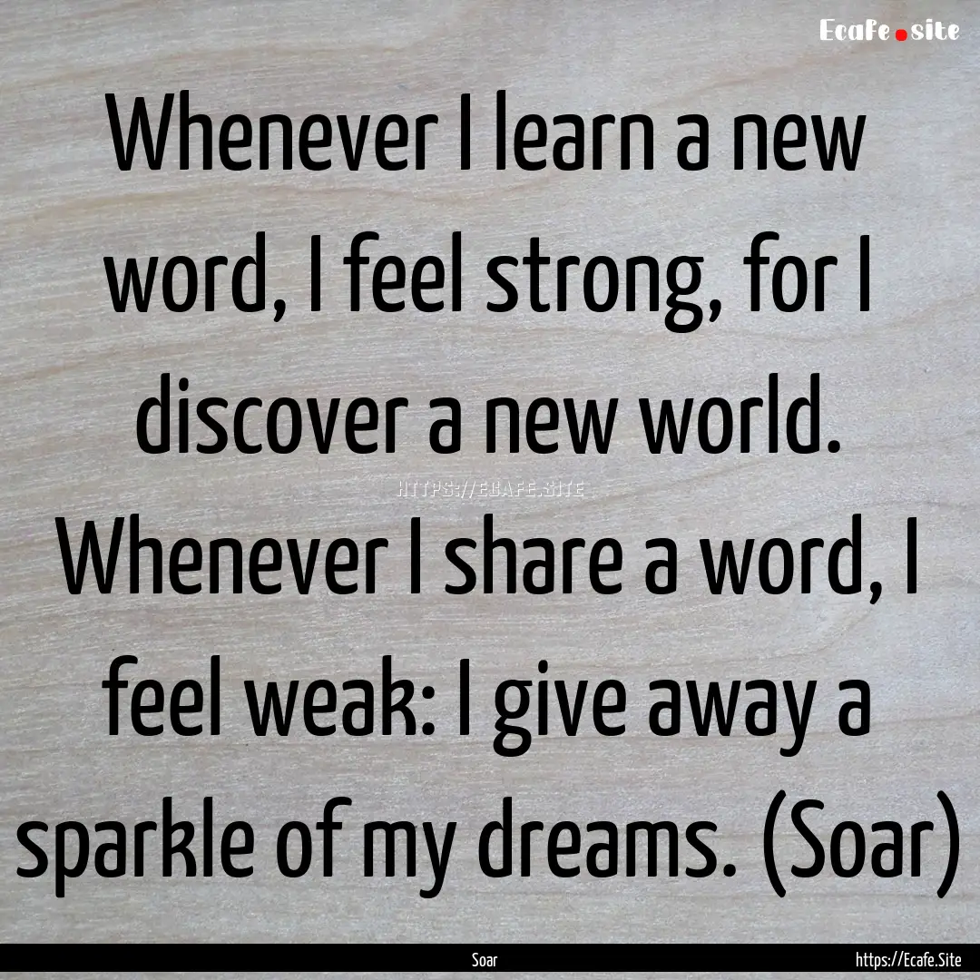 Whenever I learn a new word, I feel strong,.... : Quote by Soar