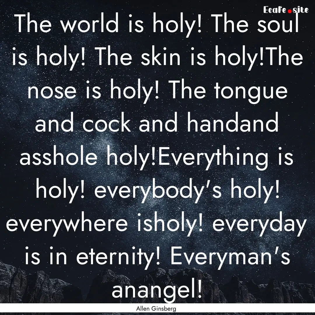 The world is holy! The soul is holy! The.... : Quote by Allen Ginsberg